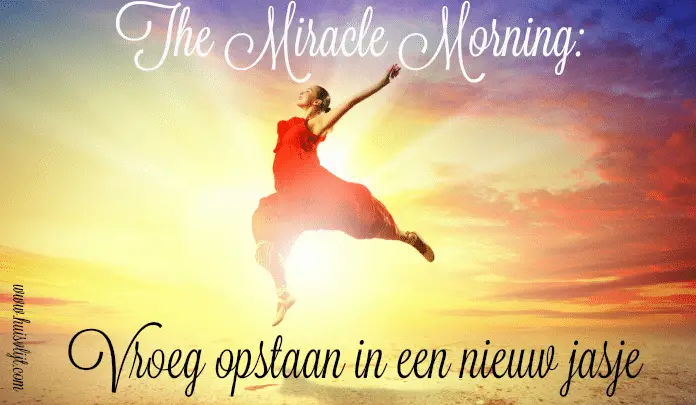 The Miracle Morning: 13 beloftes voor een fijner leven!