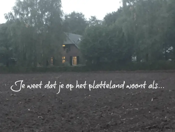 Je weet dat je op het platteland woont als…