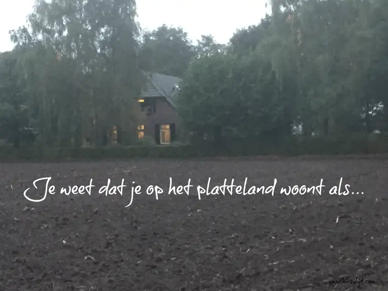 Je weet dat je op het platteland woont als...