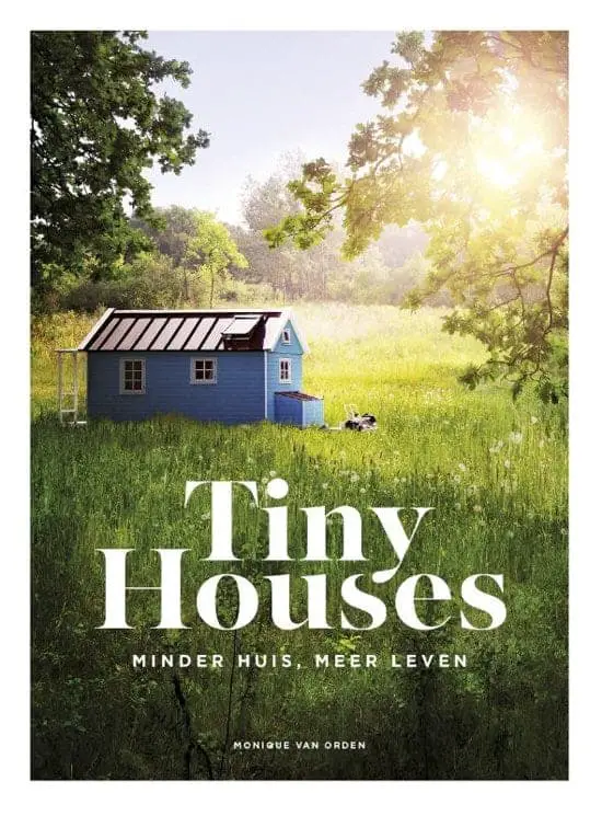 Tiny houses: minder huis, meer leven van Monique van Orden
