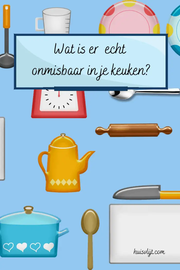 Wat is er nu echt onmisbaar in je keuken?