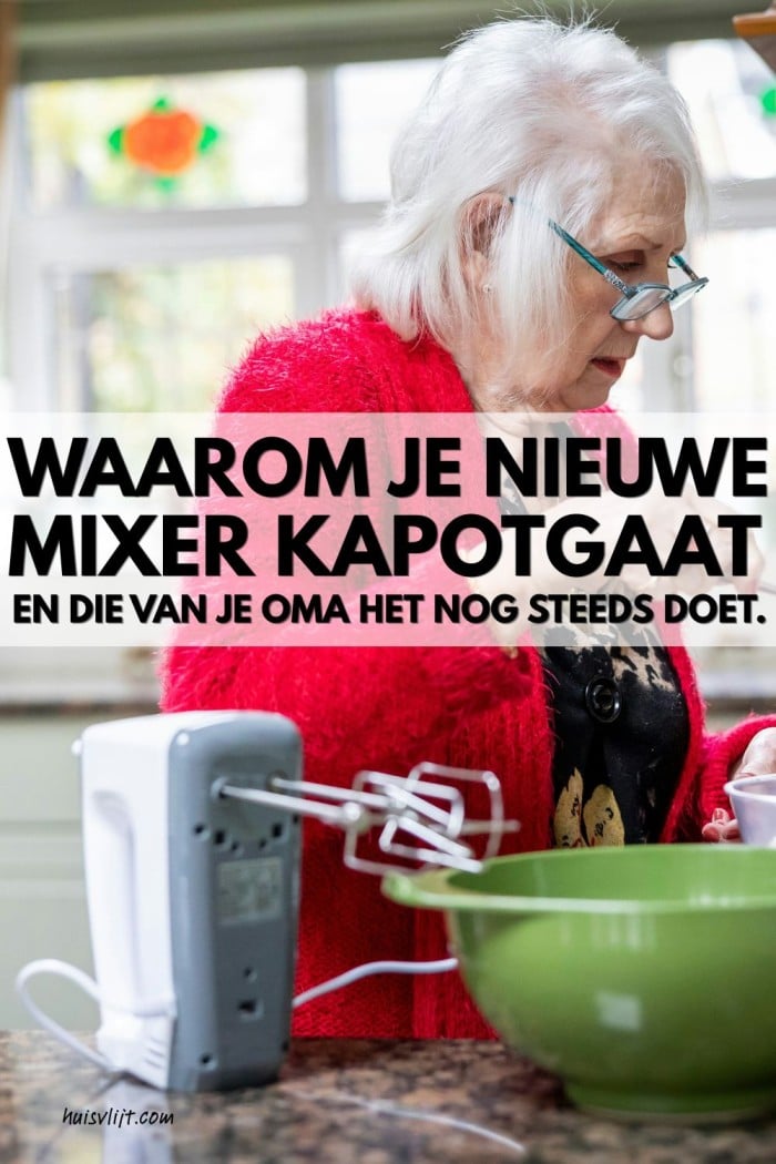 Waarom je nieuwe mixer kapot gaat en die van je oma het nog steeds doet 1 keuken apparatuur kapot
